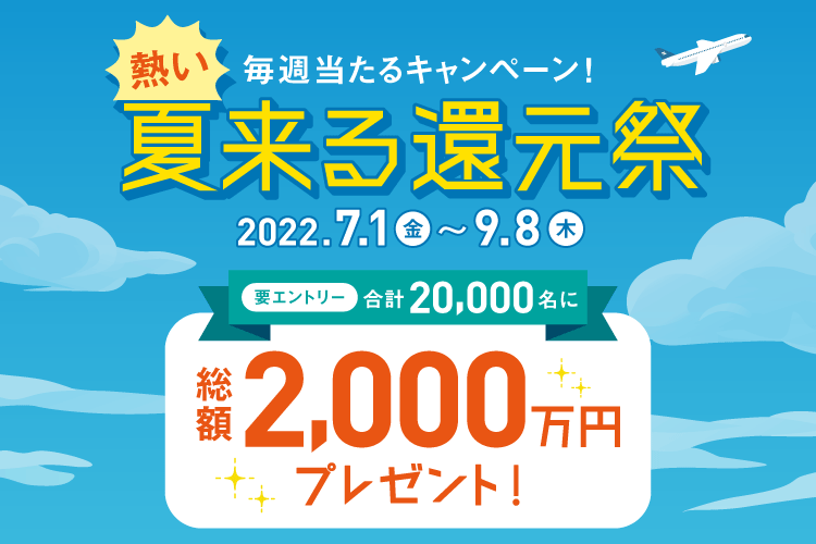 熱い夏来る還元祭  ～毎週抽選！合計2万名に総額2,000万円プレゼント！～