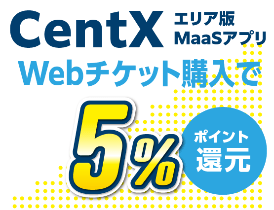 CentXエリア版MaaSアプリWebチケット購入で5%ポイント還元